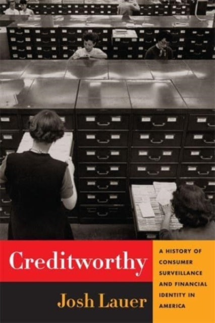 Creditworthy  A History of Consumer Surveillance and Financial Identity in America