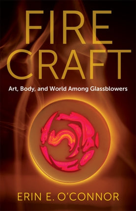 Fire Craft  Art Body and World Among Glassblowers