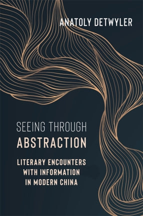 Seeing Through Abstraction  Literary Encounters with Information in Modern China