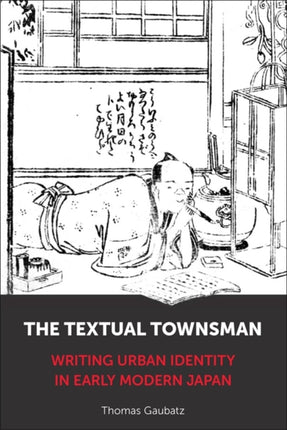 The Textual Townsman  Writing Urban Identity in Early Modern Japan