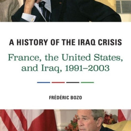 A History of the Iraq Crisis: France, the United States, and Iraq, 1991–2003