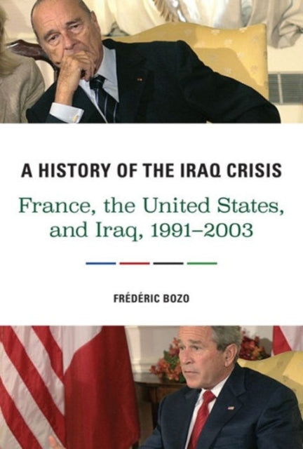 A History of the Iraq Crisis: France, the United States, and Iraq, 1991–2003