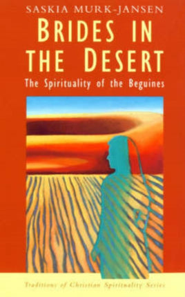 Brides in the Desert Spirituality of the Beguines Traditions of Christian spirituality series The Spirituality of the Beguines