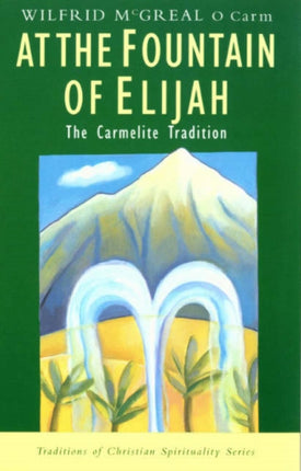 At the Fountain of Elijah The Carmelite Tradition Traditions of Christian Spirituality