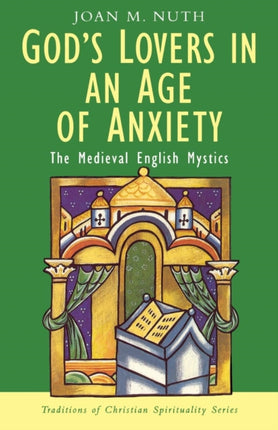 Gods Lovers in an Age of Anxiety The English Mystics Traditions of Christian Spirituality