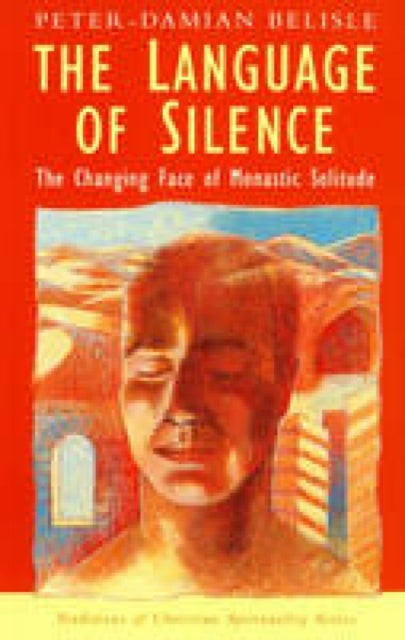The Language of Silence The Changing Face of Monastic Solitude Traditions of Christian Spirituality