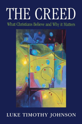 The Creed What Christians Believe and Why it Matters