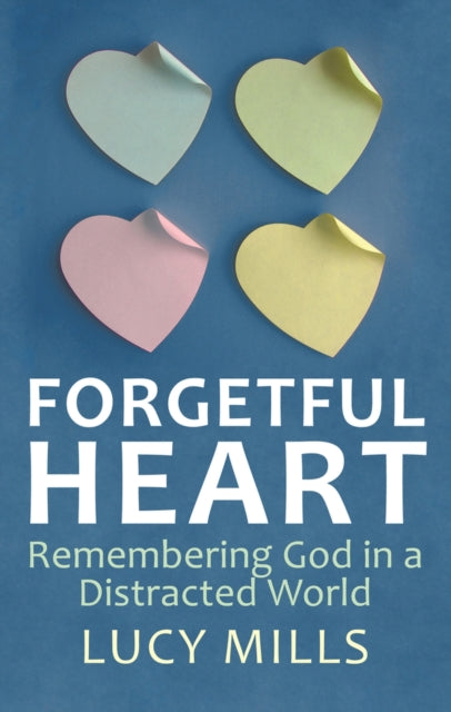 Forgetful Heart: Remembering God in a Distracted World