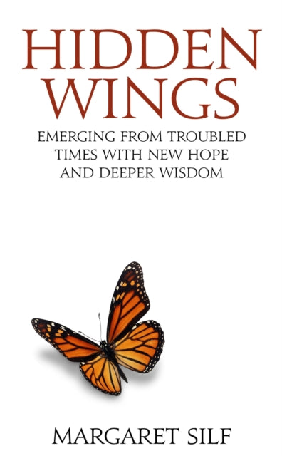 Hidden Wings: Emerging from troubled times with new hope and deeper wisdom