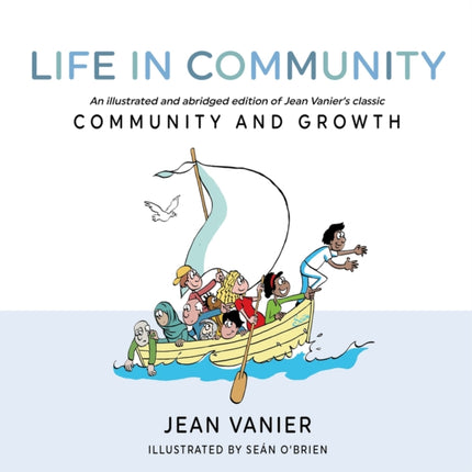 Life in Community: An illustrated and abridged edition of Jean Vanier’s classic Community and Growth