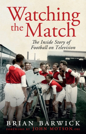 Watching the Match: The Remarkable Story of Football on Television