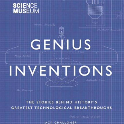 Science Museum - Genius Inventions: The Stories Behind History's Greatest Technological Breakthroughs