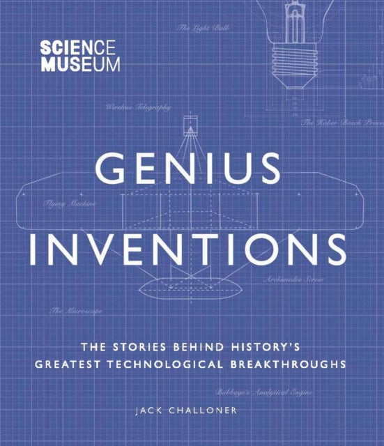 Science Museum - Genius Inventions: The Stories Behind History's Greatest Technological Breakthroughs