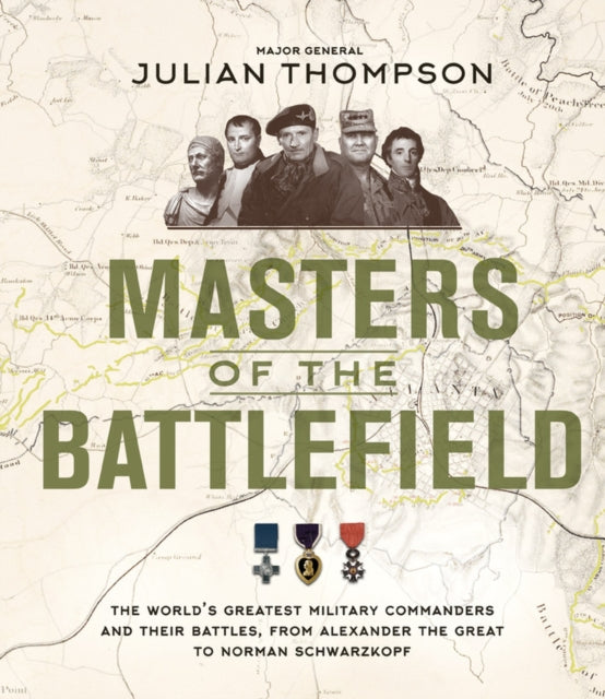 Masters of the Battlefield: The World's Greatest Military Commanders and Their Battles, from Alexander the Great to Norman Schwarzkopf