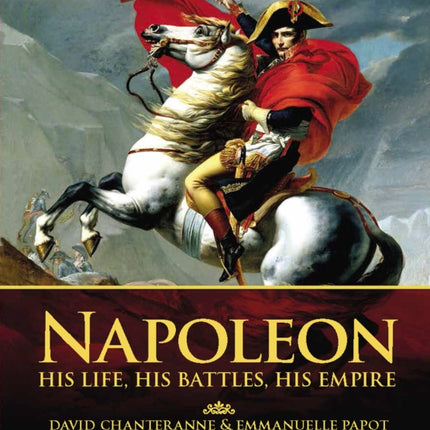 Napoleon His Life His Battles His Empire