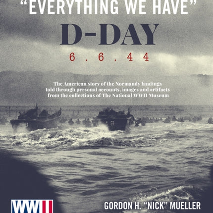 "Everything We Have": D-Day 6.6.44: The American story of the Normandy landings