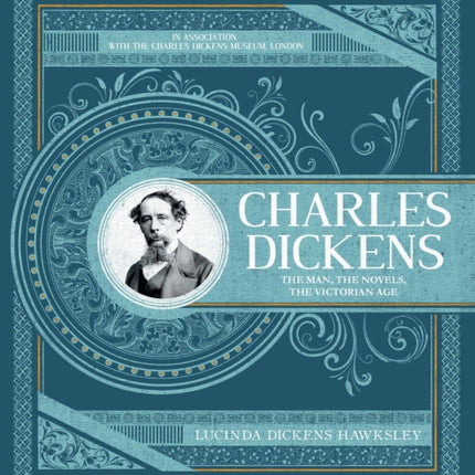 Charles Dickens: The Man, The Novels, The Victorian Age