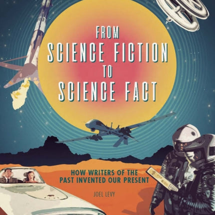 From Science Fiction to Science Fact: How Writers of the Past Invented Our Present