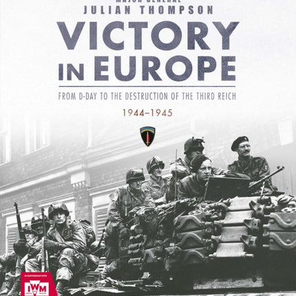 Victory in Europe: From D-Day to the Destruction of the Third Reich, 1944-1945