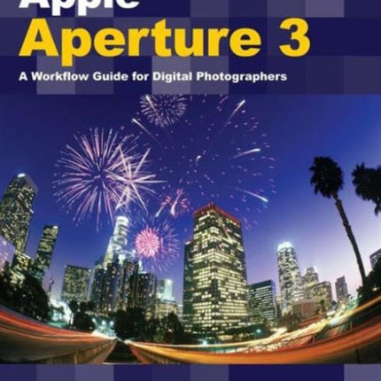 Apple Aperture 3: A Workflow Guide for Digital Photographers