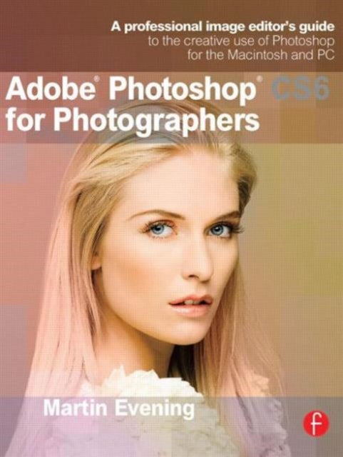 Adobe Photoshop CS6 for Photographers: A professional image editor's guide to the creative use of Photoshop for the Macintosh and PC