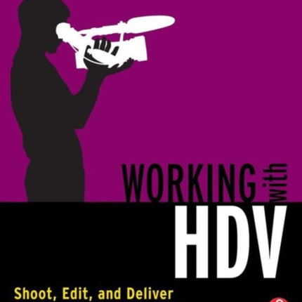 Working with Hdv Shoot Edit and Deliver Your High Definition Video