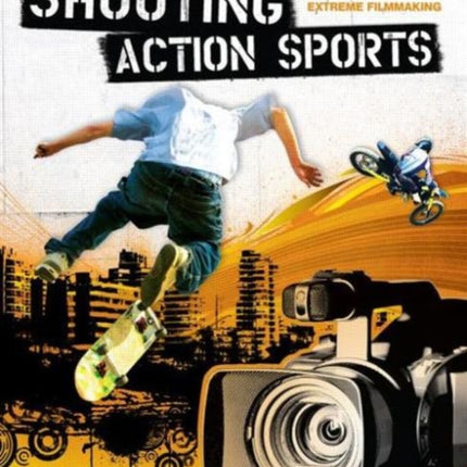 Shooting Action Sports The Ultimate Guide to Extreme Filmmaking