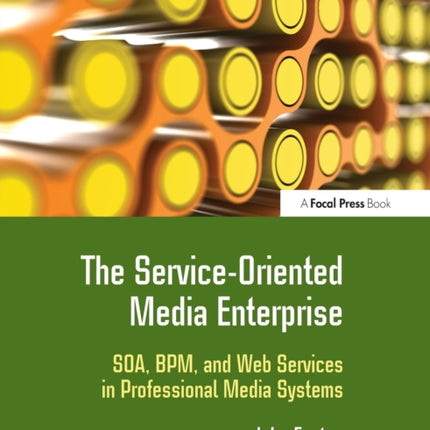 The ServiceOriented Media Enterprise SOA BPM and Web Services in Professional Media Systems Focal Press Media Technology Professional