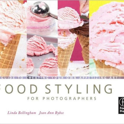 Food Styling for Photographers: A Guide to Creating Your Own Appetizing Art