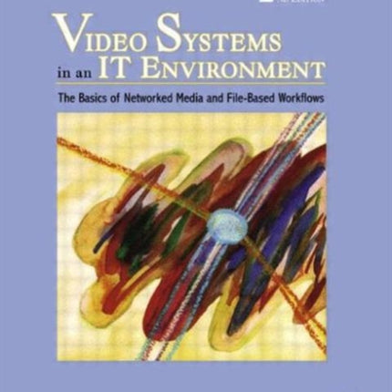 Video Systems in an IT Environment The Basics of Professional Networked Media and Filebased Workflows