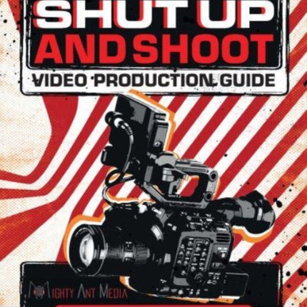 The Shut Up and Shoot Video Production Guide