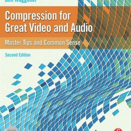 Compression for Great Video and Audio Master Tips and Common Sense DV Expert