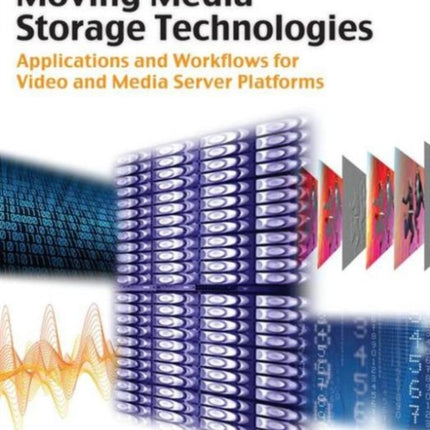 Moving Media Storage Technologies: Applications & Workflows for Video and Media Server Platforms