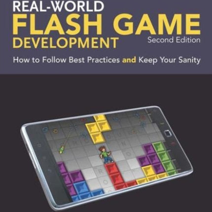 Real-World Flash Game Development: How to Follow Best Practices AND Keep Your Sanity