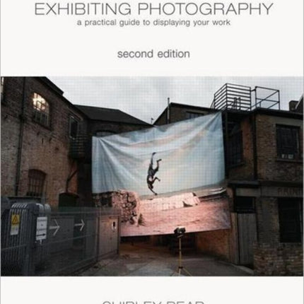 Exhibiting Photography: A Practical Guide to Displaying Your Work