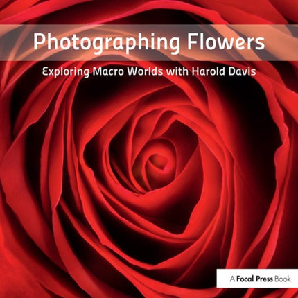 Photographing Flowers Exploring Macro Worlds with