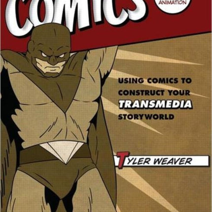 Comics for Film, Games, and Animation: Using Comics to Construct Your Transmedia Storyworld