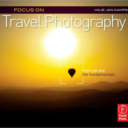 Focus on Travel Photography: Focus on the Fundamentals (Focus On Series)