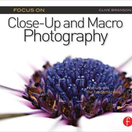 Focus On Close-Up and Macro Photography (Focus On series): Focus on the Fundamentals