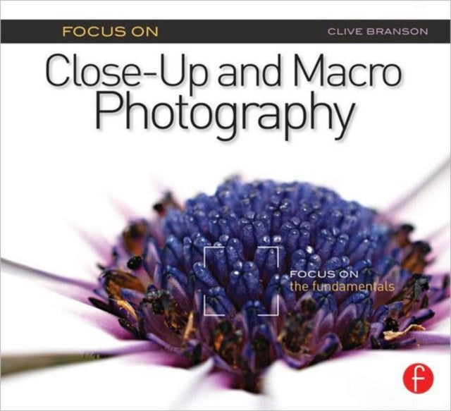 Focus On Close-Up and Macro Photography (Focus On series): Focus on the Fundamentals