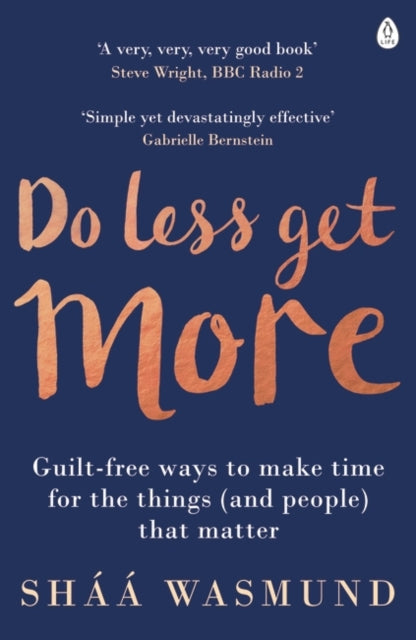 Do Less, Get More: Guilt-free Ways to Make Time for the Things (and People) that Matter