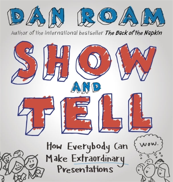 Show and Tell: How Everybody Can Make Extraordinary Presentations