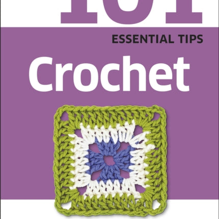 101 Essential Tips Crochet: Breaks Down the Subject into 101 Easy-to-Grasp Tips