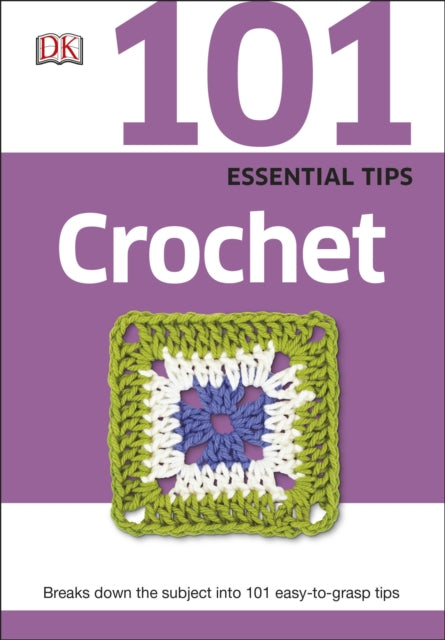 101 Essential Tips Crochet: Breaks Down the Subject into 101 Easy-to-Grasp Tips