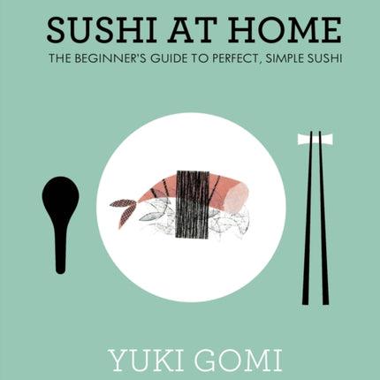 Sushi at Home: The Beginner's Guide to Perfect, Simple Sushi