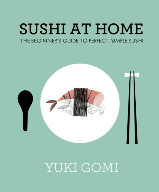 Sushi at Home: The Beginner's Guide to Perfect, Simple Sushi