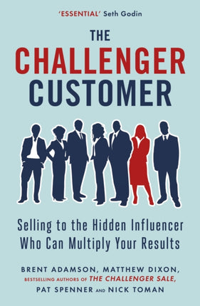 The Challenger Customer: Selling to the Hidden Influencer Who Can Multiply Your Results