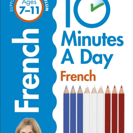 10 Minutes A Day French, Ages 7-11 (Key Stage 2): Supports the National Curriculum, Confidence in Reading, Writing & Speaking