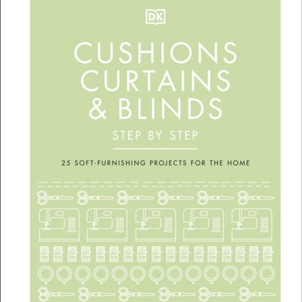 Cushions, Curtains and Blinds Step by Step: 25 Soft-Furnishing Projects for the Home