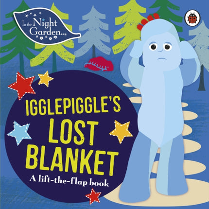 In the Night Garden: Igglepiggle's Lost Blanket: A Lift-the-Flap Book